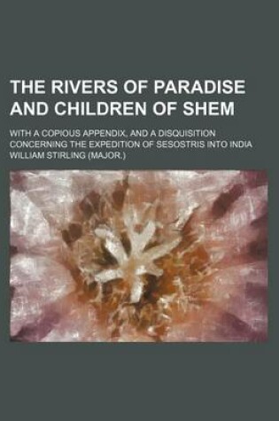 Cover of The Rivers of Paradise and Children of Shem; With a Copious Appendix, and a Disquisition Concerning the Expedition of Sesostris Into India