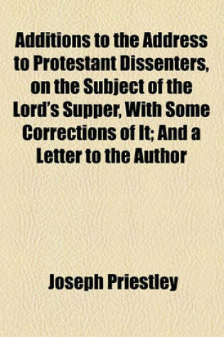 Cover of Additions to the Address to Protestant Dissenters, on the Subject of the Lord's Supper, with Some Corrections of It; And a Letter to the Author