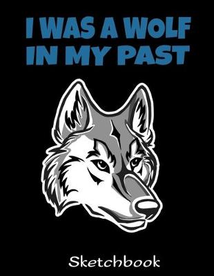 Book cover for I Was A Wolf In My Past Sketchbook