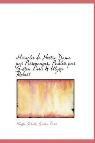 Cover of Miracles de Nostre Dame Par Personnages, Publi?'s Par Gaston Paris & Ulysse Robert