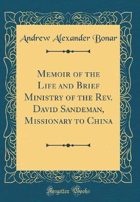 Book cover for Memoir of the Life and Brief Ministry of the Rev. David Sandeman, Missionary to China (Classic Reprint)