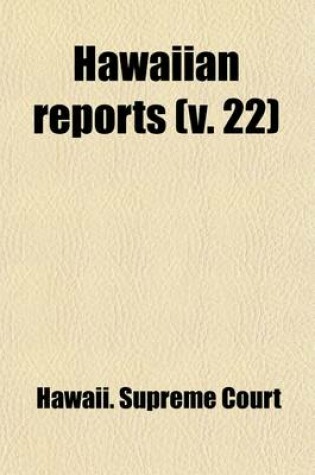 Cover of Hawaiian Reports (Volume 22); Cases Decided in the Supreme Court of the Territory of Hawaii