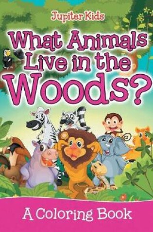 Cover of What Animals Live in the Woods? (A Coloring Book)