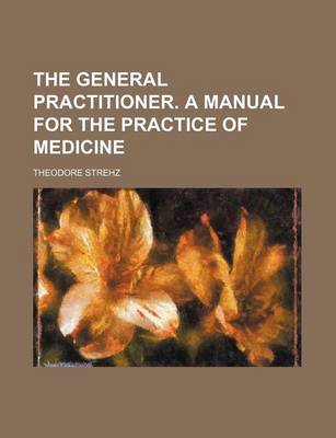 Book cover for The General Practitioner. a Manual for the Practice of Medicine