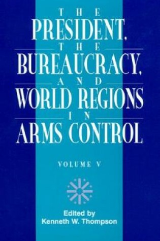 Cover of The President, The Bureaucracy, and World Regions in Arms Control, Vol. V