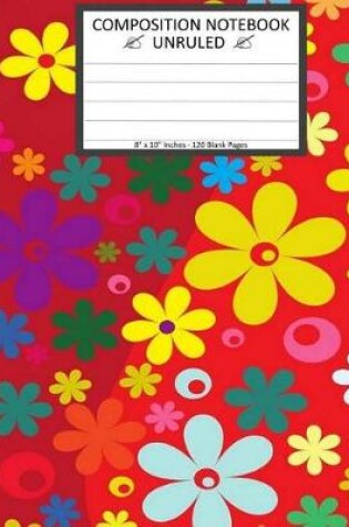 Cover of Unruled Composition Notebook 8" x 10". 120 Pages. Colorful Floral Pattern On Red