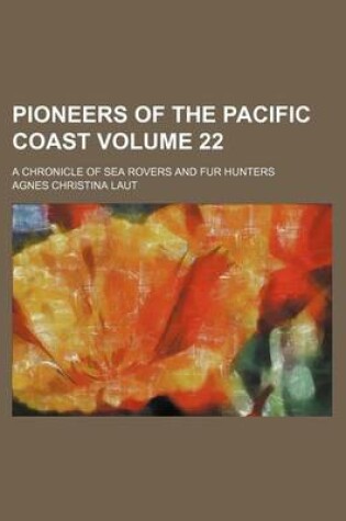 Cover of Pioneers of the Pacific Coast; A Chronicle of Sea Rovers and Fur Hunters Volume 22