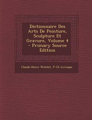 Book cover for Dictionnaire Des Arts de Peinture, Sculpture Et Gravure, Volume 4 - Primary Source Edition