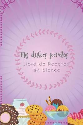 Book cover for MIS Dulces Secretos - Libro de Recetas En Blanco