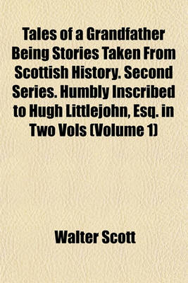 Book cover for Tales of a Grandfather Being Stories Taken from Scottish History. Second Series. Humbly Inscribed to Hugh Littlejohn, Esq. in Two Vols (Volume 1)