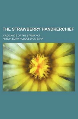 Cover of The Strawberry Handkerchief; A Romance of the Stamp ACT