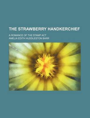 Book cover for The Strawberry Handkerchief; A Romance of the Stamp ACT