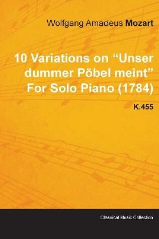 Cover of 10 Variations on "Unser Dummer Pobel Meint" By Wolfgang Amadeus Mozart For Solo Piano (1784) K.455