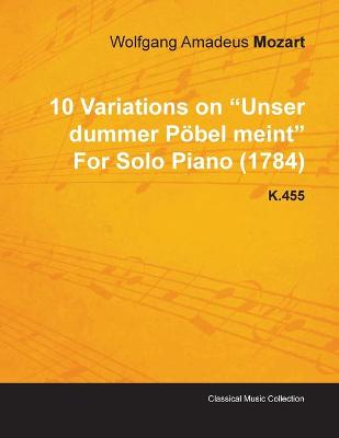 Book cover for 10 Variations on "Unser Dummer Pobel Meint" By Wolfgang Amadeus Mozart For Solo Piano (1784) K.455