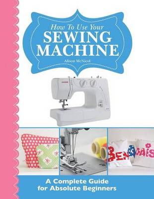 Book cover for How to Use Your Sewing Machine