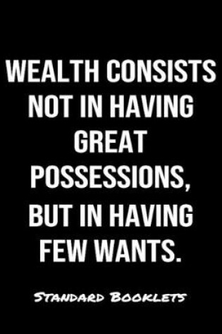 Cover of Wealth Consists Not In Having Great Possessions But In Having Few Wants