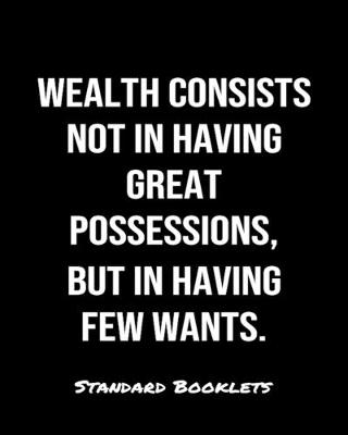 Book cover for Wealth Consists Not In Having Great Possessions But In Having Few Wants