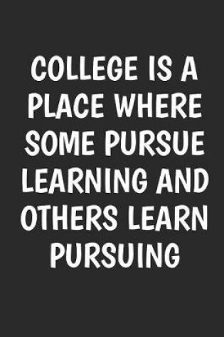 Cover of College Is Place Where Some Pursue Learning And Others Learn Pursuing
