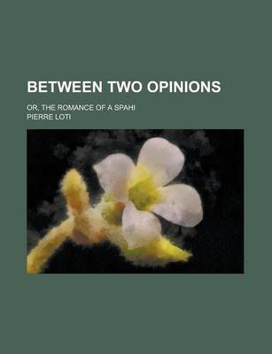 Book cover for Between Two Opinions; Or, the Romance of a Spahi