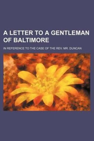 Cover of A Letter to a Gentleman of Baltimore; In Reference to the Case of the REV. Mr. Duncan