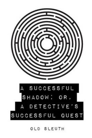 Cover of A Successful Shadow; Or, a Detective's Successful Quest