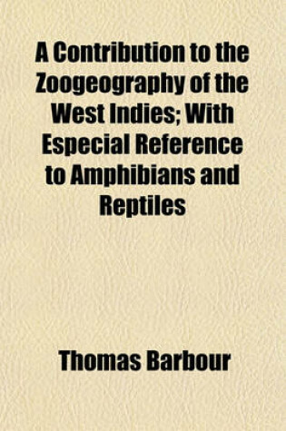 Cover of A Contribution to the Zoogeography of the West Indies; With Especial Reference to Amphibians and Reptiles