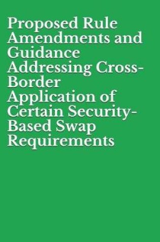 Cover of Proposed Rule Amendments and Guidance Addressing Cross-Border Application of Certain Security-Based Swap Requirements