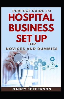 Book cover for Perfect Guide To Hospital Business Set Up For Novices And Dummies