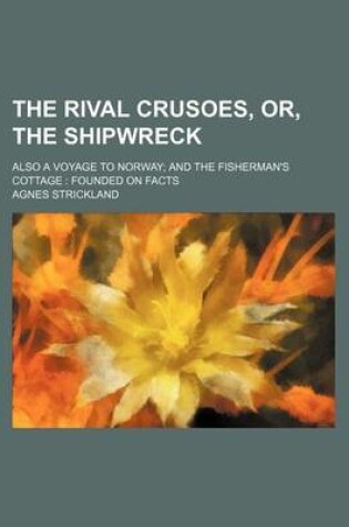 Cover of The Rival Crusoes, Or, the Shipwreck; Also a Voyage to Norway and the Fisherman's Cottage Founded on Facts