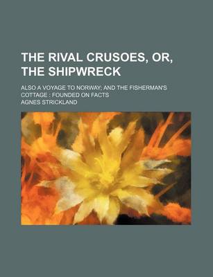 Book cover for The Rival Crusoes, Or, the Shipwreck; Also a Voyage to Norway and the Fisherman's Cottage Founded on Facts