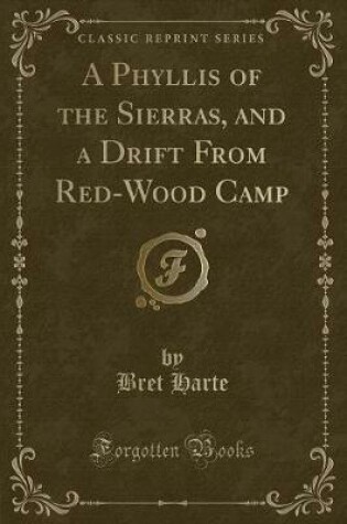 Cover of A Phyllis of the Sierras, and a Drift from Red-Wood Camp (Classic Reprint)