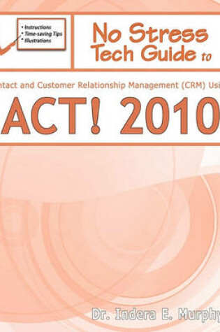 Cover of No Stress Tech Guide to Contact & Customer Relationship Management (Crm) Using ACT! 2010
