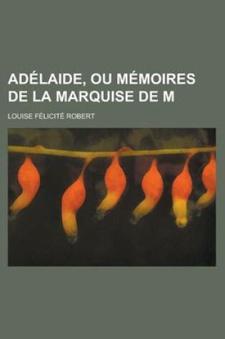 Cover of Adelaide, Ou Memoires de La Marquise de M