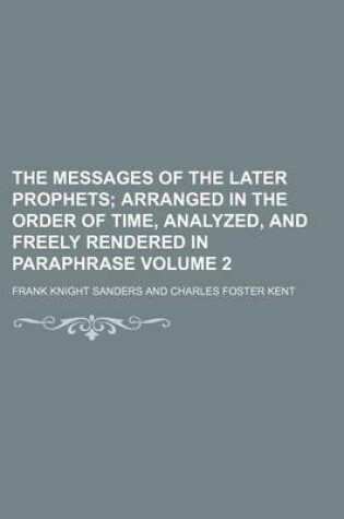 Cover of The Messages of the Later Prophets Volume 2; Arranged in the Order of Time, Analyzed, and Freely Rendered in Paraphrase