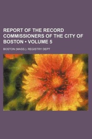 Cover of Report of the Record Commissioners of the City of Boston (Volume 5)