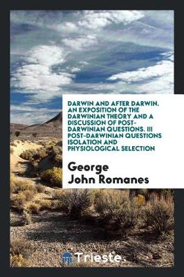 Book cover for Darwin and After Darwin. an Exposition of the Darwinian Theory and a Discussion of Post-Darwinian Questions. III Post-Darwinian Questions Isolation and Physiological Selection