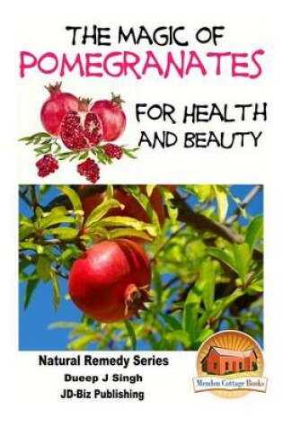 Cover of The Magic of Pomegranates For Health and Beauty