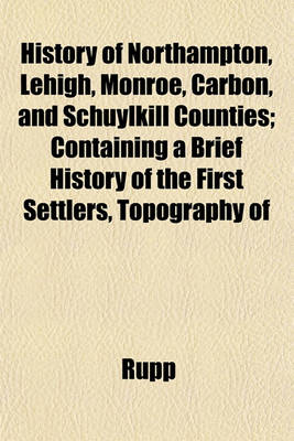 Book cover for History of Northampton, Lehigh, Monroe, Carbon, and Schuylkill Counties; Containing a Brief History of the First Settlers, Topography of