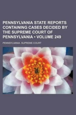 Cover of Pennsylvania State Reports Containing Cases Decided by the Supreme Court of Pennsylvania (Volume 249)