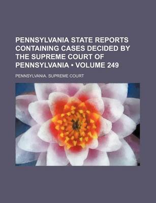 Book cover for Pennsylvania State Reports Containing Cases Decided by the Supreme Court of Pennsylvania (Volume 249)