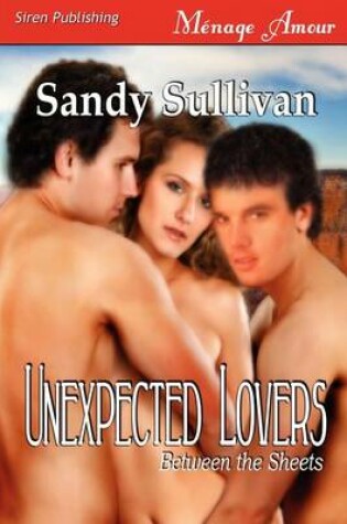 Cover of Unexpected Lovers [Between the Sheets 2] (Siren Publishing Menage Amour)