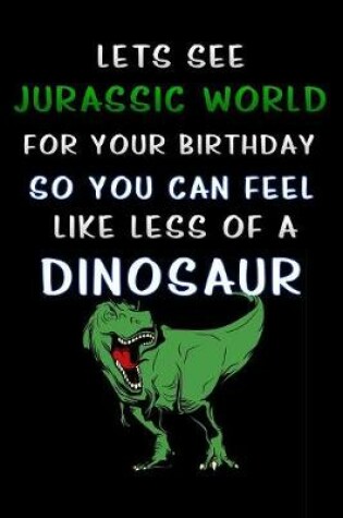 Cover of lets see jurassic world for your birthday so you can feel like less of a dinosaur