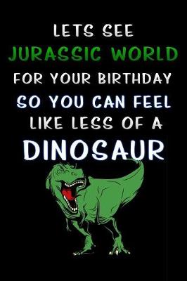 Book cover for lets see jurassic world for your birthday so you can feel like less of a dinosaur