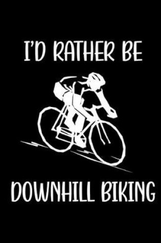 Cover of I'd Rather Be Downhill Biking