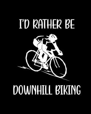 Book cover for I'd Rather Be Downhill Biking