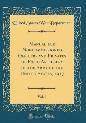 Book cover for Manual for Noncommissioned Officers and Privates of Field Artillery of the Army of the United States, 1917, Vol. 2 (Classic Reprint)