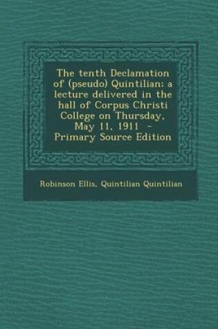 Cover of The Tenth Declamation of (Pseudo) Quintilian; A Lecture Delivered in the Hall of Corpus Christi College on Thursday, May 11, 1911 - Primary Source EDI