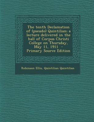 Book cover for The Tenth Declamation of (Pseudo) Quintilian; A Lecture Delivered in the Hall of Corpus Christi College on Thursday, May 11, 1911 - Primary Source EDI