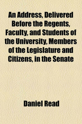 Cover of An Address, Delivered Before the Regents, Faculty, and Students of the University, Members of the Legislature and Citizens, in the Senate