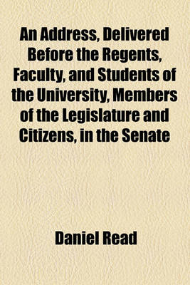 Book cover for An Address, Delivered Before the Regents, Faculty, and Students of the University, Members of the Legislature and Citizens, in the Senate